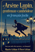 Arsène Lupin, gentleman-cambrioleur en français facile: French Graded Reader (Level A2-B1) – Learn French Through Storytelling (French Edition) by Pierre Lefranc