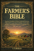 The Farmer's Bible: Timeless Principles to Master Land and Seasons, Make Better Long-Term Decisions, Avoid Costly Mistakes, and Build a Productive, Profitable Farm Year after Year by Jeremy Callahan