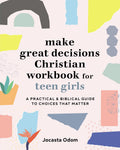 Make Great Decisions Christian Workbook for Teen Girls: A Practical & Biblical Guide to Choices that Matter by Jocasta Odom
