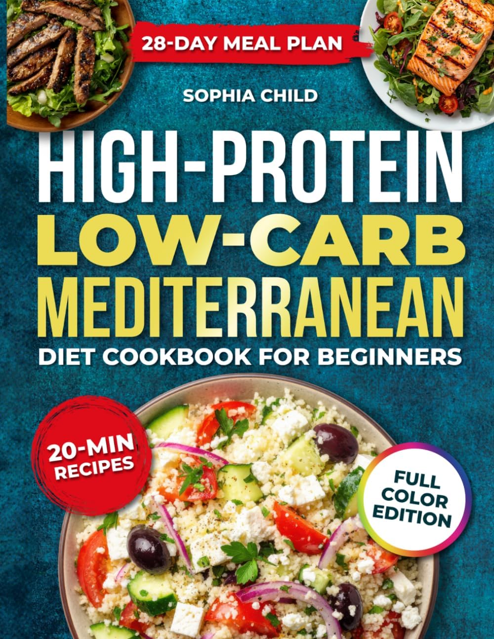 HIGH PROTEIN LOW-CARB MEDITERRANEAN DIET COOKBOOK FOR BEGINNERS: Simple, delicious & healthy mediterranean recipes, with a 28- day meal plan, to boost energy, lose weight, and build lean muscle by Sophia Child