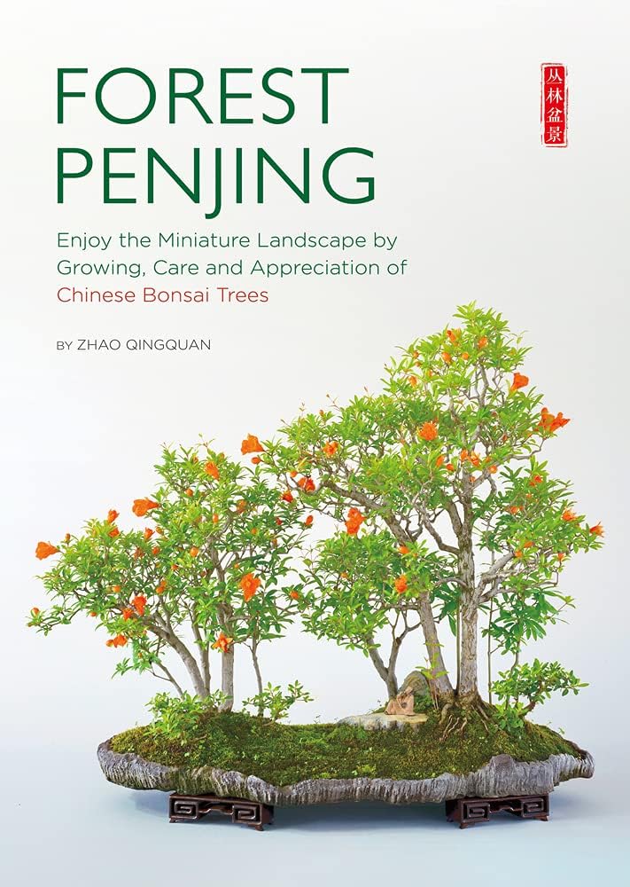 Forest Penjing: Enjoy the Miniature Landscape by Growing, Care and Appreciation of Chinese Bonsai Trees by Qingquan Zhao