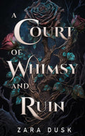 A Court of Whimsy and Ruin: a fae romantasy (Royal Fae of Arathay) by Zara Dusk