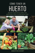 Cómo tener un huerto: Guía práctica para cultivar tu propio paraíso verde (Spanish Edition) by Sebastian Moret