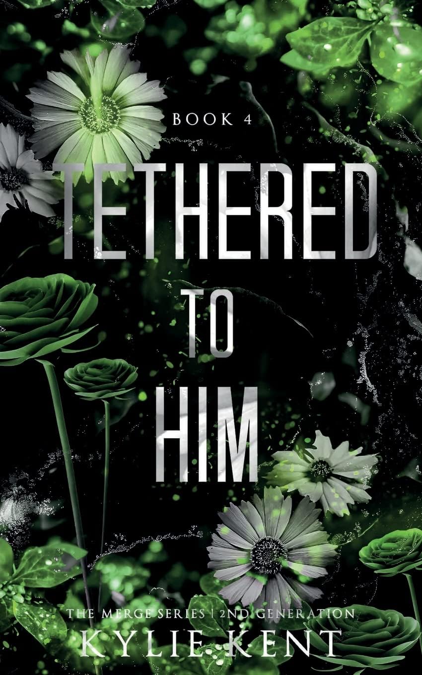 Tethered To Him: A Second Chance Romance (The Merge Series Second Generation) by Kylie Kent