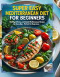 The Super Easy Mediterranean Diet Cookbook for Beginners: Healthy, Delicious, and Quick Mediterranean Recipes for Every Day - Perfect for Busy Lives by Sophia Hartwell
