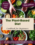 The Plant-Based Diet Cookbook for Beginners: 100+ Easy & Delicious Whole-Food Recipes | High-Protein, Quick & Budget-Friendly Meals + Useful 30-Day Meal Plan Cookbook by Veronica Hicls
