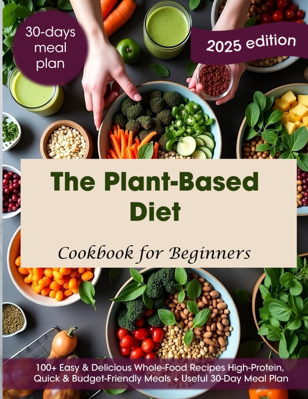 The Plant-Based Diet Cookbook for Beginners: 100+ Easy & Delicious Whole-Food Recipes | High-Protein, Quick & Budget-Friendly Meals + Useful 30-Day Meal Plan Cookbook by Veronica Hicls