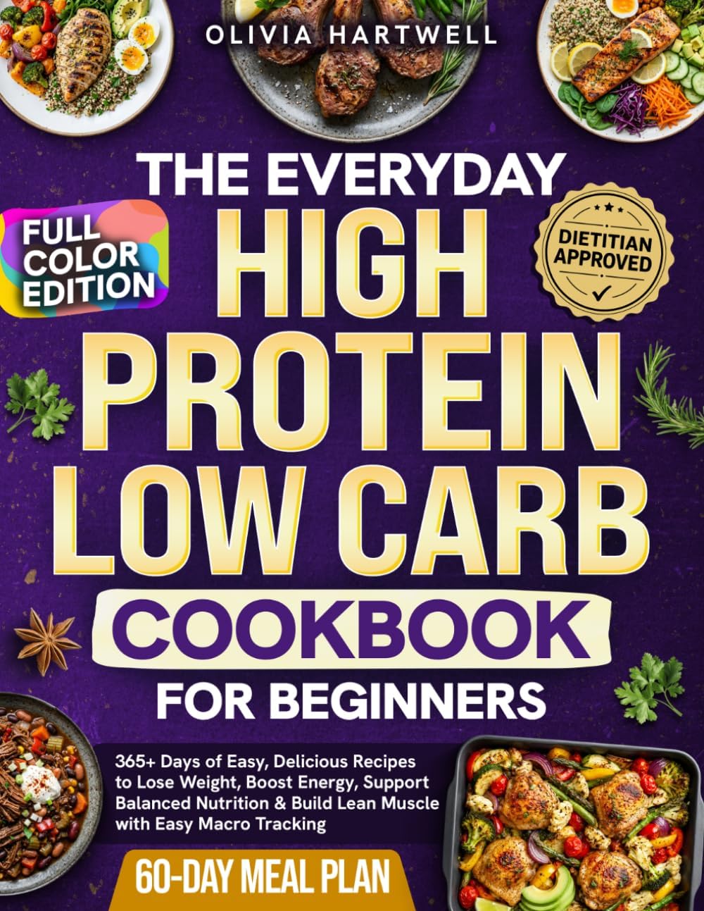 The Everyday High Protein Low Carb Cookbook for Beginners: 365+Days of Easy, Delicious Recipes to Lose Weight, Boost Energy, Support Balanced Nutrition & Build Lean Muscle with Easy Macro Tracking by Olivia Hartwell
