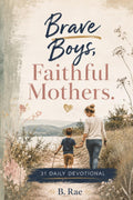 Brave Boys, Faithful Mothers: A 31-Day Devotional for Boy Mommas & Boys with Special Needs Growing Closer to God (Daily Devotionals for the whole family) by B. Rae