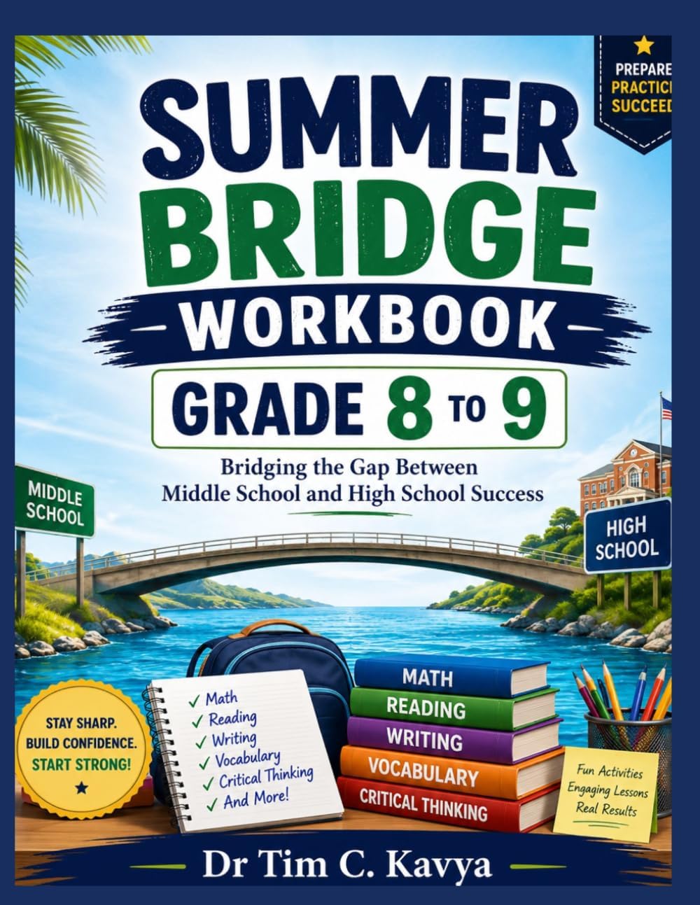SUMMER BRIDGE WORKBOOK GRADE 8 TO 9: Bridging the Gap Between Middle School and High School Success by Dr Tim C. Kavya
