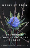 The Hidden Thistle Amongst Thorns: A Vampire/Human Enemies to Lovers Romance (The Warren Vampires Series) by Daisy V. Eden