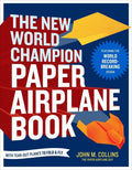 The New World Champion Paper Airplane Book: Featuring the World Record-Breaking Design, with Tear-Out Planes to Fold and Fly by John M. Collins