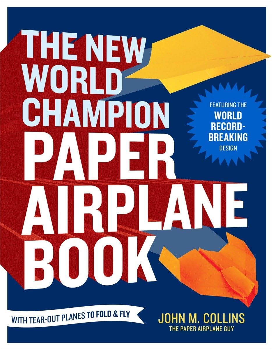 The New World Champion Paper Airplane Book: Featuring the World Record-Breaking Design, with Tear-Out Planes to Fold and Fly by John M. Collins