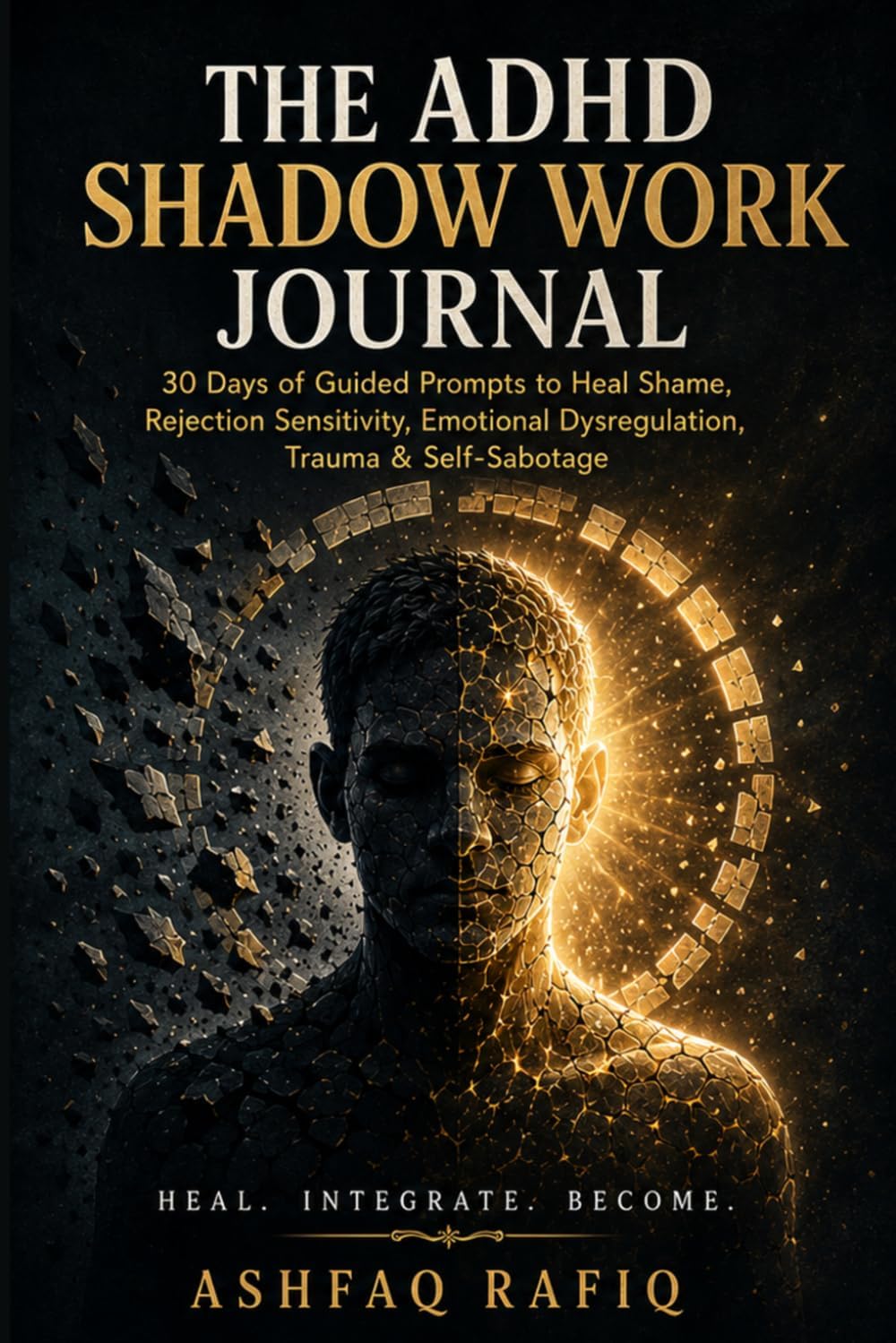 The ADHD Shadow Work Journal: 30 Days of Guided Prompts to Heal Shame, Rejection Sensitivity, Emotional Dysregulation, Trauma & Self-Sabotage by Ashfaq Rafiq