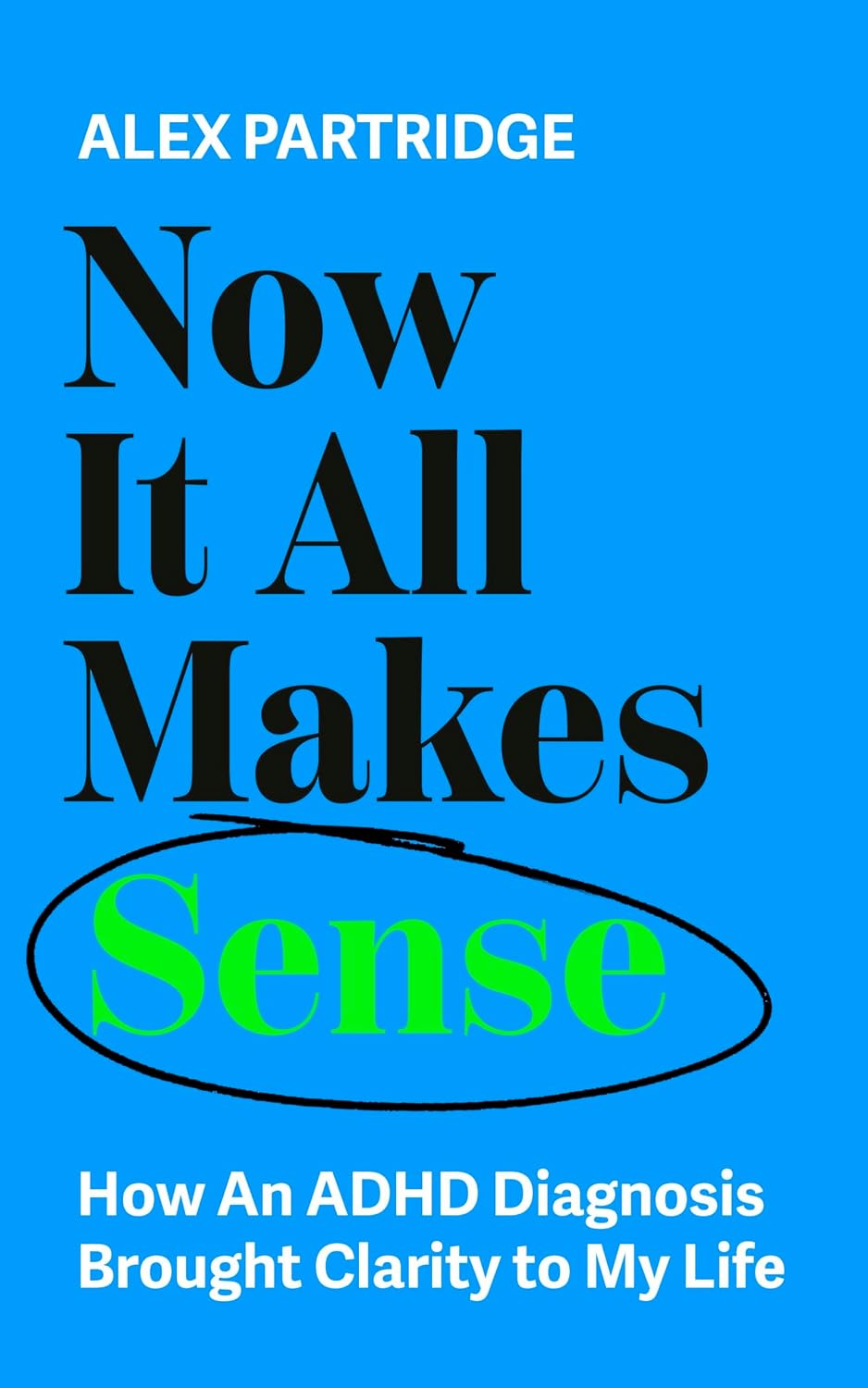 Now It All Makes Sense: How An ADHD Diagnosis Brought Clarity To My Life by Alex Partridge