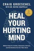 Heal Your Hurting Mind: Biblical Hope for Anxiety, Depression, Burnout, and the Emotions No One Talks About by Craig Groeschel