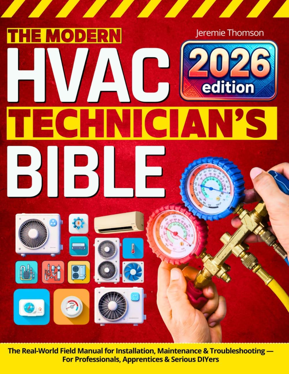 The Modern HVAC Technician’s Bible: The Real-World Field Manual for Installation, Maintenance & Troubleshooting — For Professionals, Apprentices & Serious DIYers by Jeremie Thomson