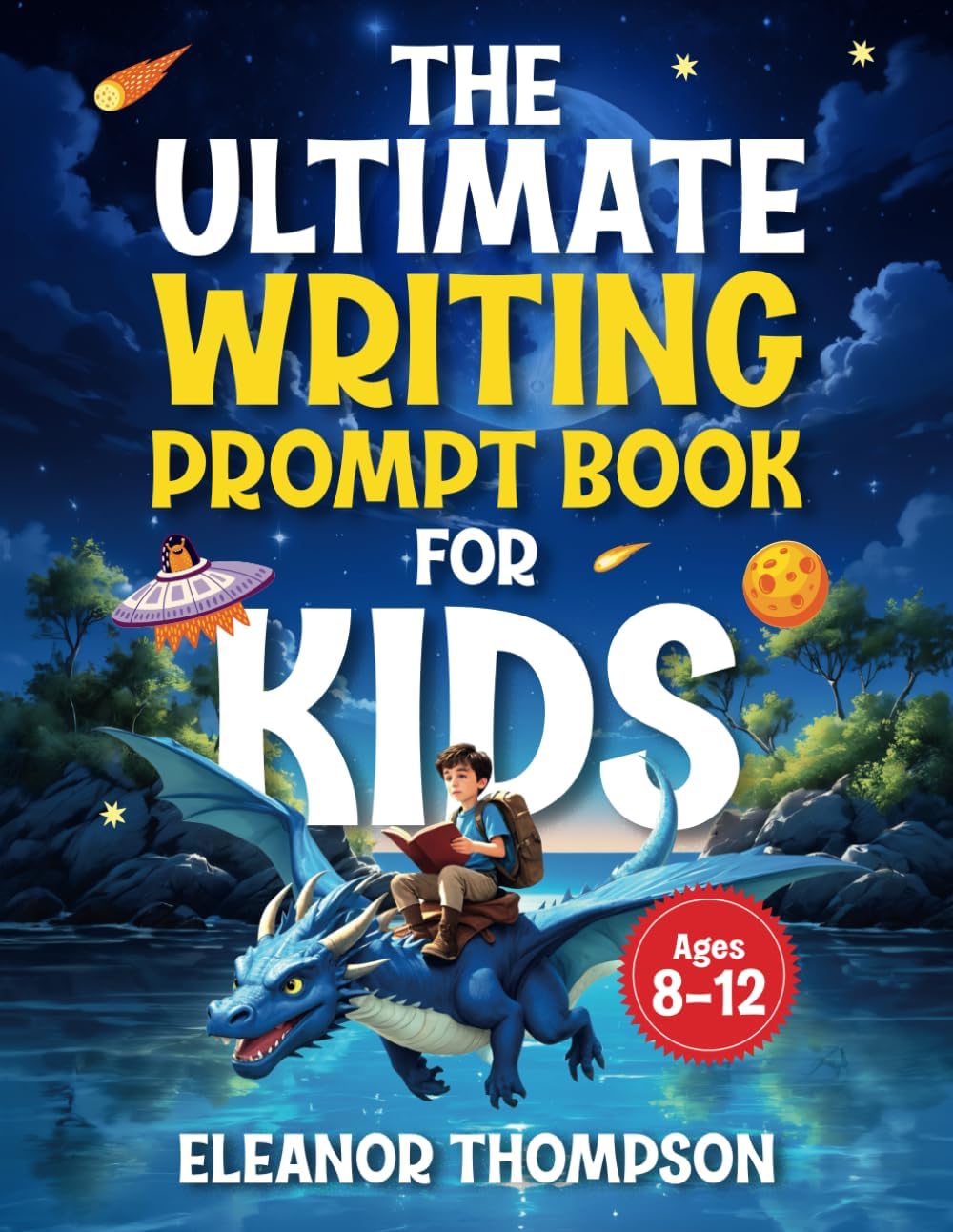 The Ultimate Writing Prompt Book for Kids Ages 8-12: a creative workbook to boost literacy skills and spark imagination while exploring exciting story themes and genres. by Eleanor Thompson