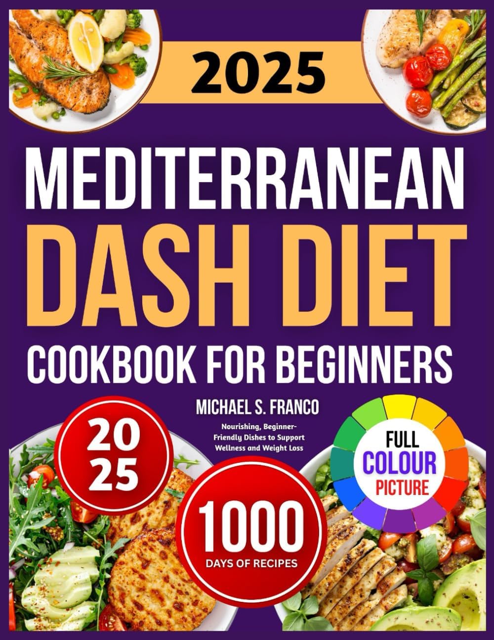 MEDITERRANEAN DASH DIET COOKBOOK FOR BEGINNERS: Nourishing, Beginner-Friendly Dishes to Support Wellness and Weight Loss by Michael S. Franco