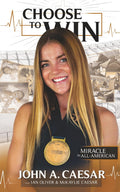 Choose to Win: Miracle to All-American by John A. Caesar