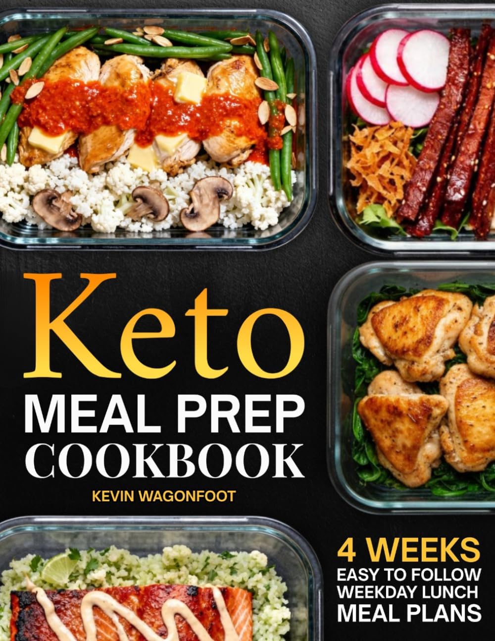 Keto Meal Prep Cookbook for Beginners: Effortless Weekday Lunches for the Ketogenic Lifestyle - 108 Simple Low Carb Recipes with Color Photos & 4-Week Plans (Weekday Lunch Meal Prep) by Kevin Wagonfoot