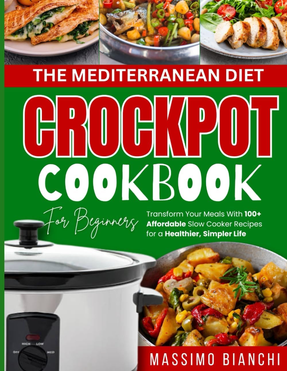 The Mediterranean Diet Crockpot Cookbook for Beginners: Transform Your Meals With 100+ Affordable Slow Cooker Recipes for a Healthier, Simpler Life (Comfort Cooking with Crockpot) by MASSIMO BIANCHI