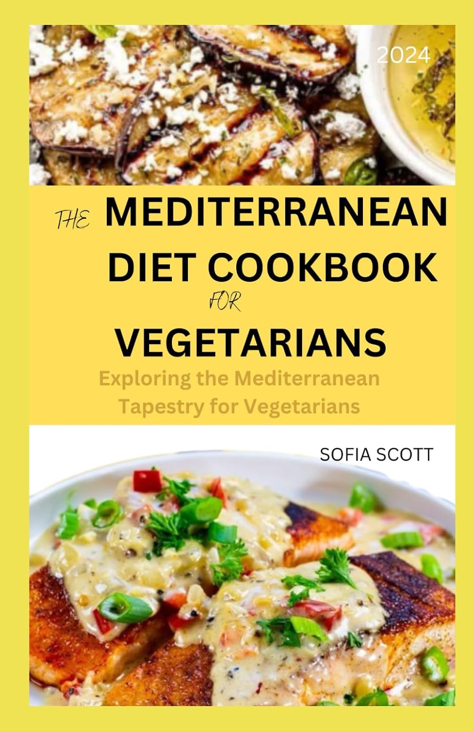 MEDITERRANEAN DIET COOKBOOK FOR VEGETARIANS 2024: Exploring the Mediterranean Tapestry for Vegetarians by SOFIA SCOTT