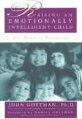 Raising An Emotionally Intelligent Child The Heart of Parenting by Ph.D. John Gottman