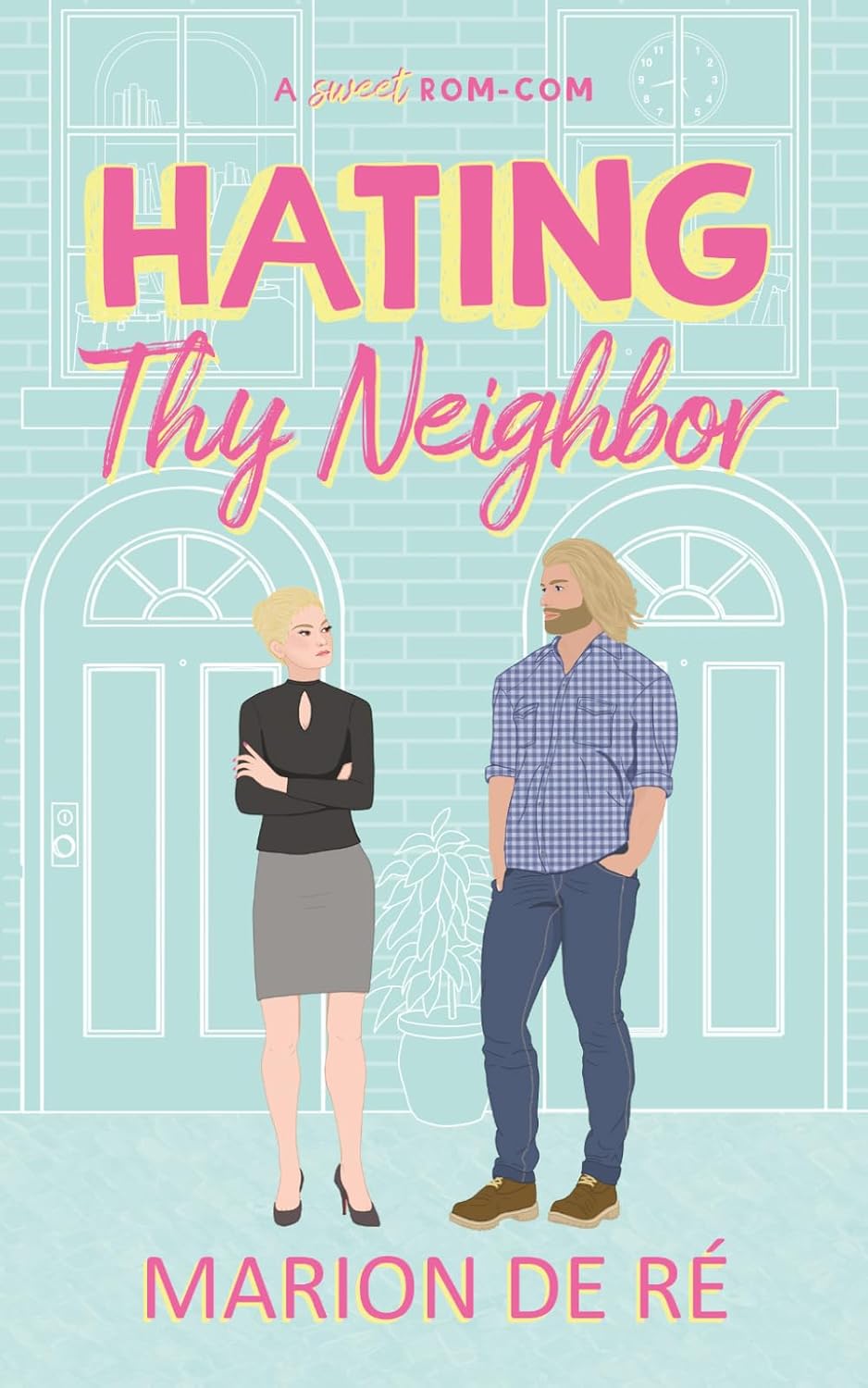 Hating Thy Neighbor: An Enemies-to-Lovers Romantic Comedy (For The Love of Rom-Coms) by Marion De Ré