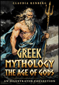 Greek Mythology - The Age of Gods: An Illustrated Collection of Myths and Legends from Ancient Greece - Creation, Titans and the Olympians (Folklore, Myths & Legends) by Claudia Renberg