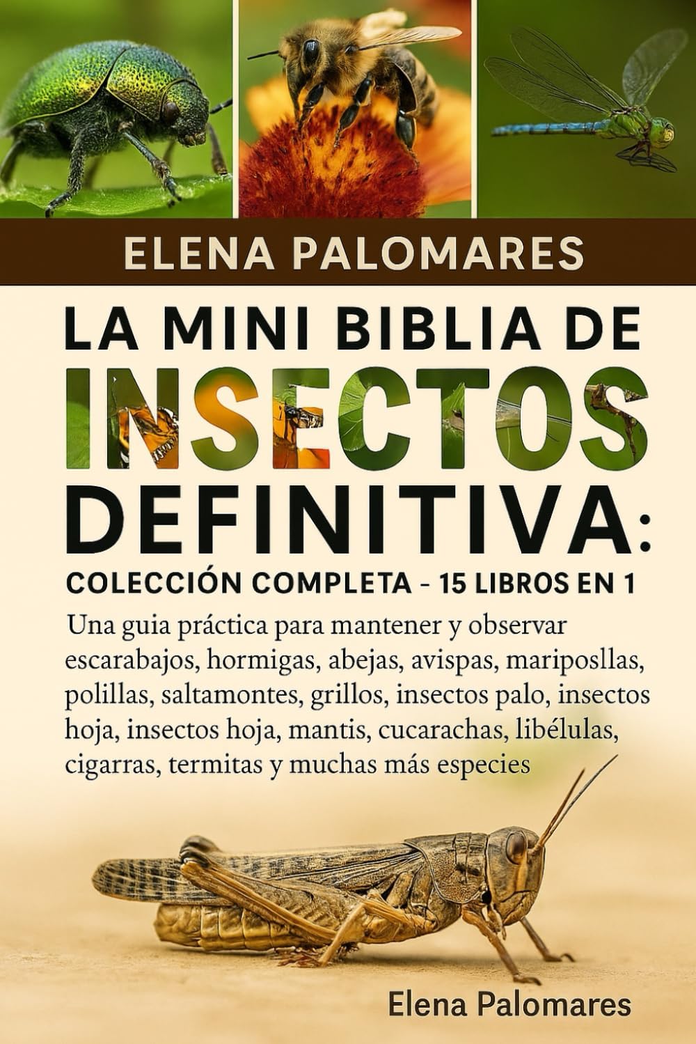 LA MINI BIBLIA DE INSECTOS DEFINITIVA: COLECCIÓN COMPLETA - 15 LIBROS EN 1: Una guía práctica para mantener y observar escarabajos, hormigas, abejas, ... insectos hoja, mantis... (Spanish Edition) by Elena Palomares