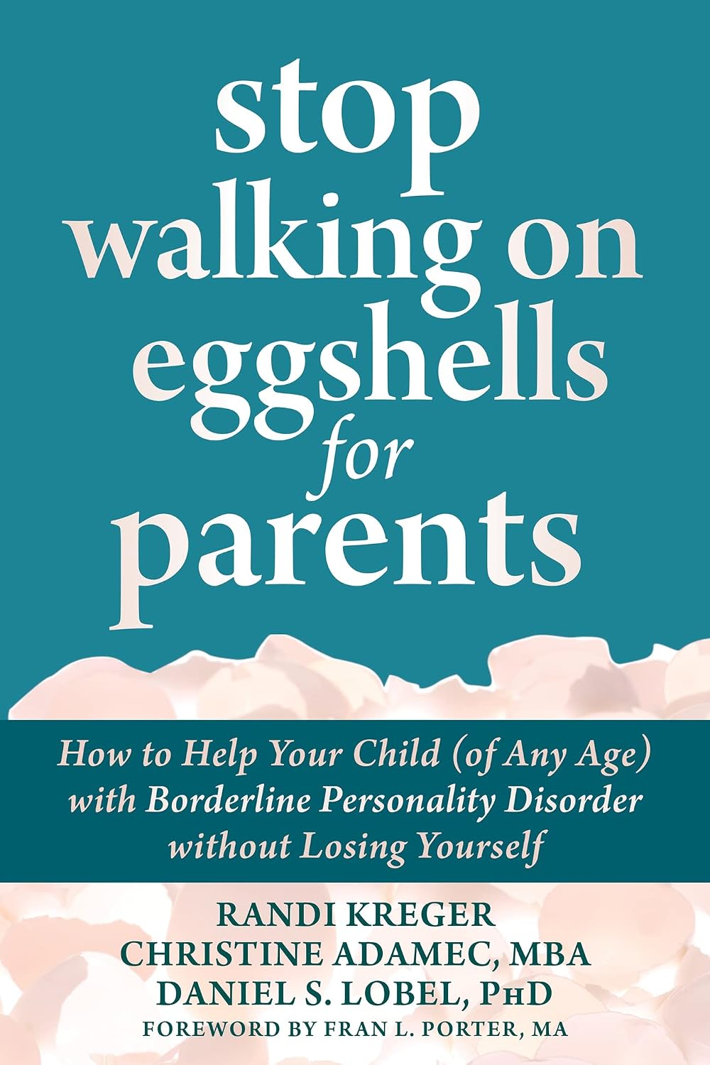 Stop Walking on Eggshells for Parents: How to Help Your Child (of Any Age) with Borderline Personality Disorder without Losing Yourself by Randi Kreger