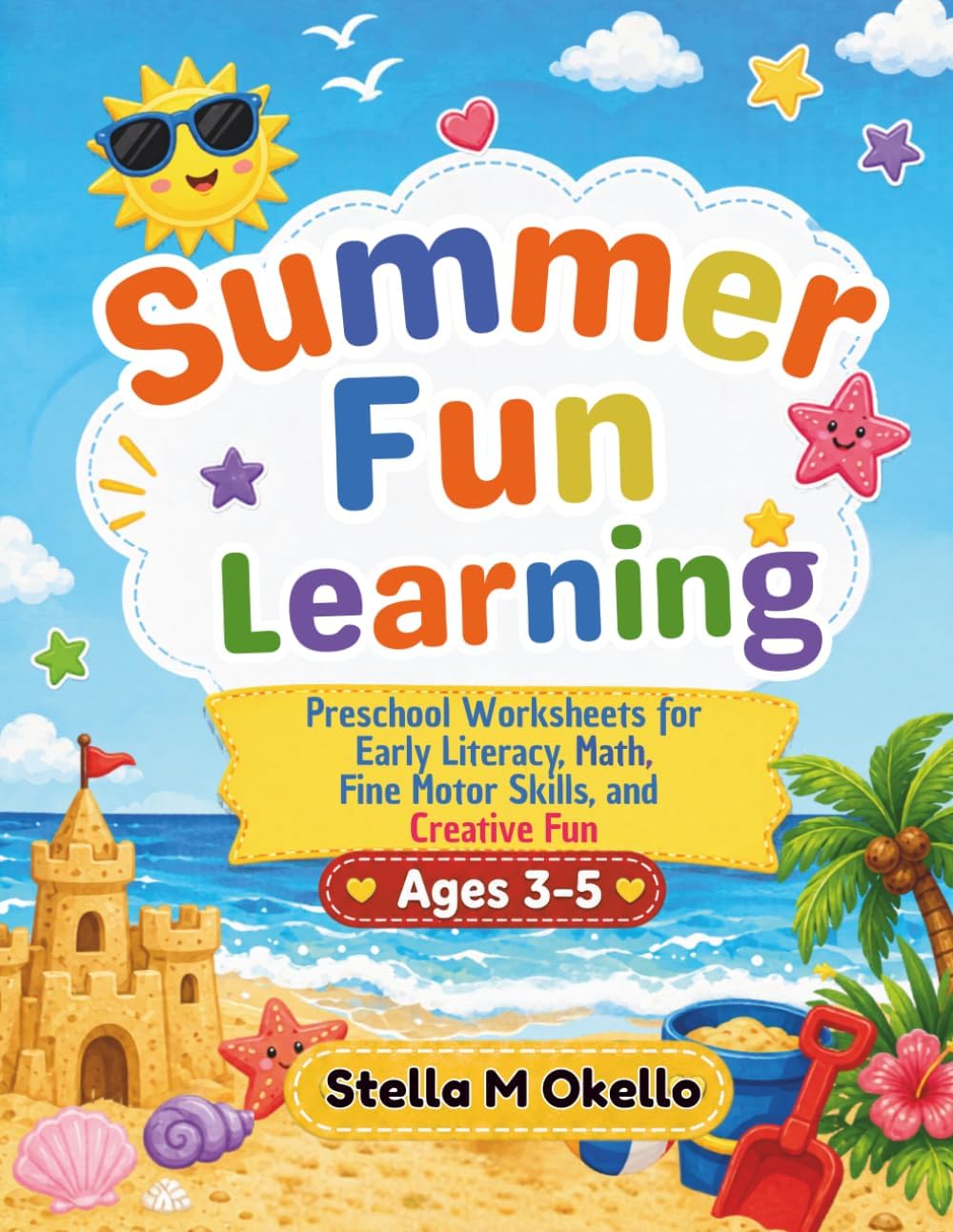 Summer Fun Learning Workbook: Preschool Worksheets for Early Literacy, Math, Fine Motor Skills, and Creative Fun for ages 3-5. by Stella Maris Okello