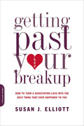 Getting Past Your Breakup: How to Turn a Devastating Loss into the Best Thing That Ever Happened to You by Susan J. Elliott JD MEd
