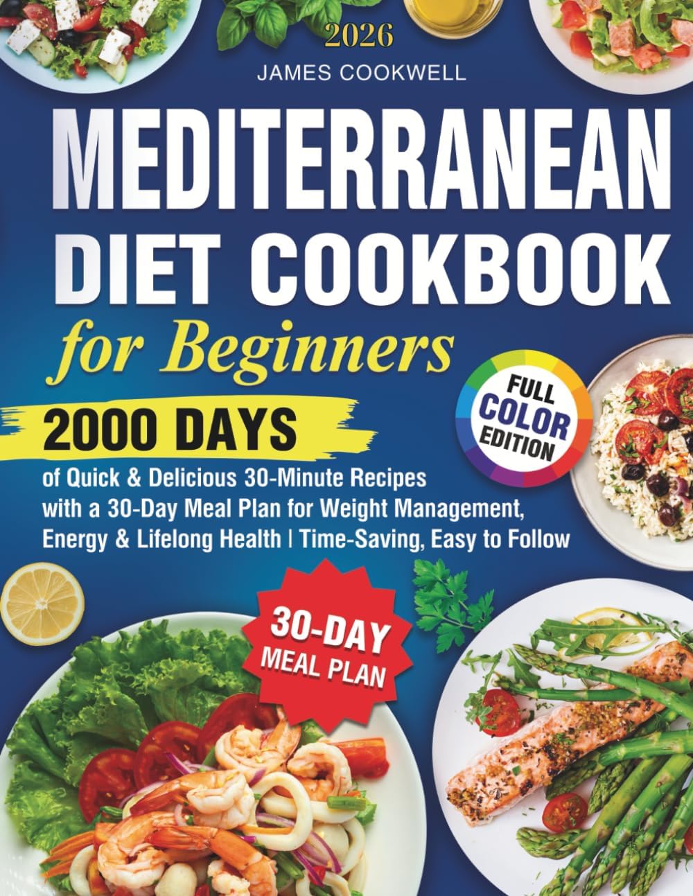 Mediterranean Diet Cookbook for Beginners: 2000 Days of Quick & Delicious 30-Minute Recipes with a 30-Day Meal Plan for Weight Management, Energy & Lifelong Health by James Cookwell