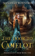 The Door to Camelot (Pendragon's Heir) by Suzannah Rowntree