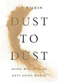 Dust to Dust: Aging Wisely in an Anti-Aging World by Jen Wilkin