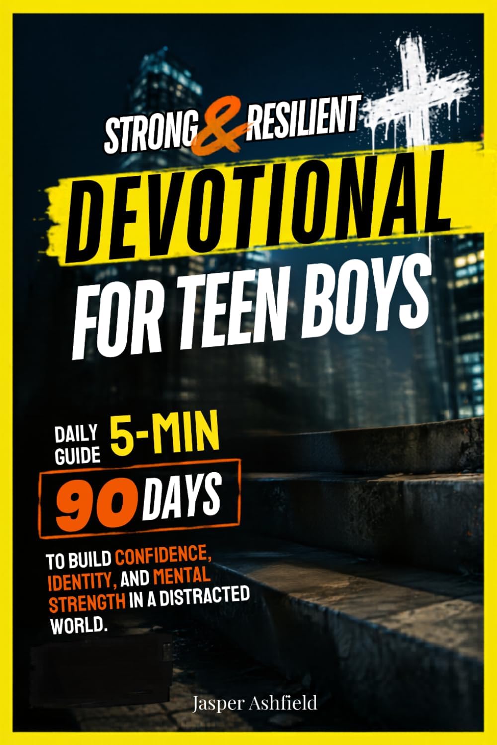STRONG & RESILIENT Daily Devotional for Teen Boys: 90 Days to Build Confidence, Identity, and Mental Strength in a Distracted World (Christian Teens) by Jasper Ashfield