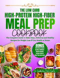 THE LOW CARB, HIGH-PROTEIN, HIGH-FIBER MEAL PREP COOKBOOK: The Complete Guide To Make Easy, Delicious & Healthy Recipes For Weight Loss & Gut Health At Home by Dr Isabella Del Gusto