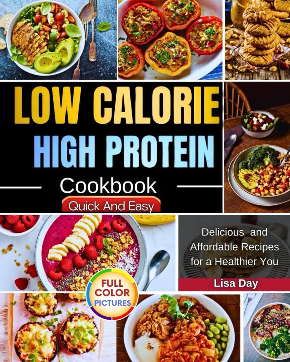 Low Calorie High Protein Cookbook: Delicious and Affordable Recipes for a Healthier You! by Lisa Day