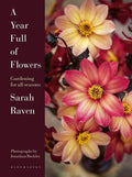 A Year Full of Flowers: Gardening for all seasons by Sarah Raven