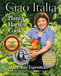 Plant, Harvest, Cook!: Ciao Italia by Mary Ann Esposito