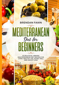 Mediterranean Diet for Beginners: 30 Delicious, Vibrant Mediterranean Diet Recipes for Living Healthy Life, Eating Well and Weight Loss by Brendan Fawn