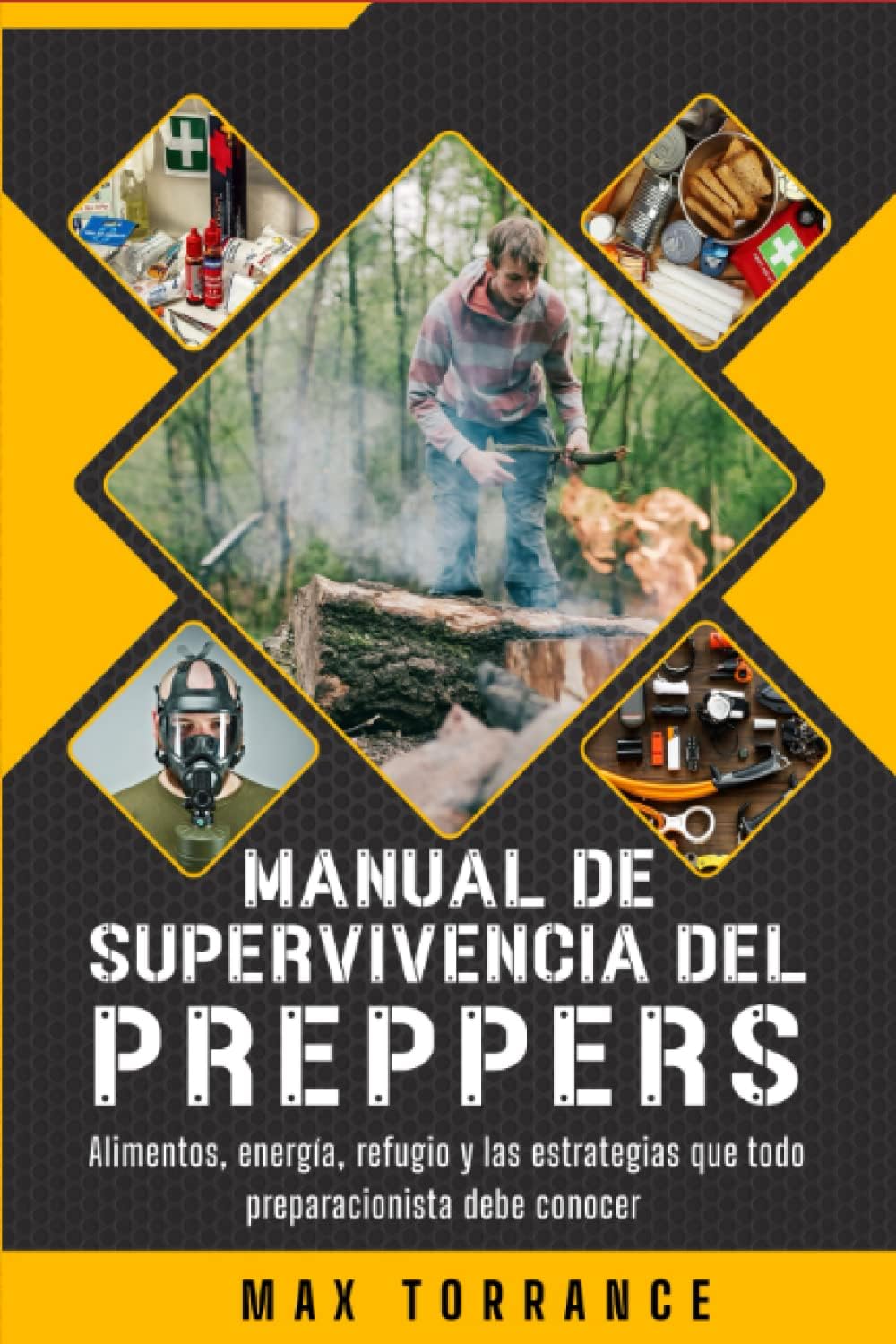 Manual de Supervivencia del PREPPER: Alimentos, energía, refugio y las estrategias que todo preparacionista debe conocer (Spanish Edition) by Max Torrance