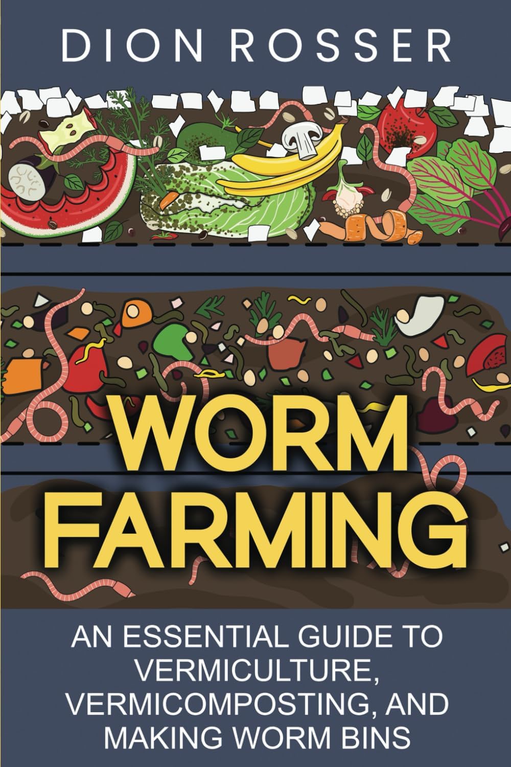 Worm Farming: An Essential Guide to Vermiculture, Vermicomposting, and Making Worm Bins (Sustainable Gardening) by Dion Rosser