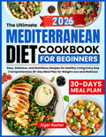 The Ultimate Mediterranean Diet Cookbook for Beginners: Easy, Delicious, and Nutritious Recipes for Healthy Living Every Day | Comprehensive 30-Day ... Cooking Collection: From Grill to Wellness) by Alger Baxter