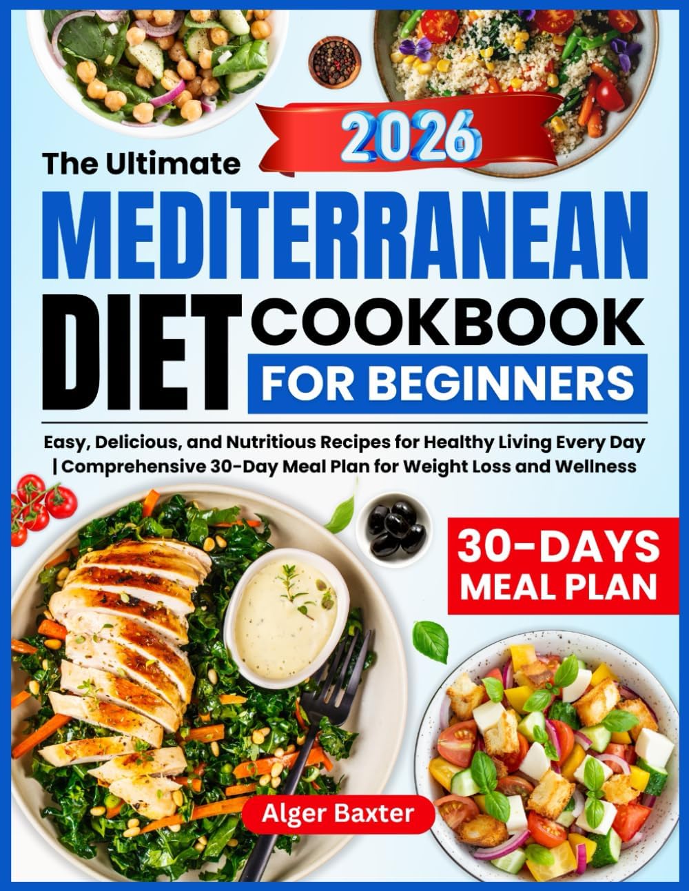 The Ultimate Mediterranean Diet Cookbook for Beginners: Easy, Delicious, and Nutritious Recipes for Healthy Living Every Day | Comprehensive 30-Day ... Cooking Collection: From Grill to Wellness) by Alger Baxter