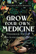 Grow Your Own Medicine: Handbook for the Self-Sufficient Herbalist (Herbology for Beginners) by Ava Green