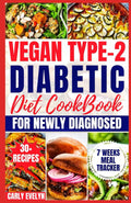 VEGAN TYPE 2 DIABETIC DIET COOKBOOK FOR NEWLY DIAGNOSED: Quick and Healthy 30-day Meal plan with Balanced Low sugar, Low carb, Plant-based Recipes to manage Pre-diabetes & Reverse beginners Diabetes. by Carly Evelyn