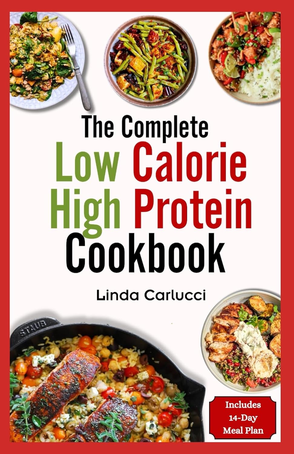 The Complete Low Calorie High Protein Cookbook: Simple Delicious Heart Healthy Low Fat Low Carb Diet Recipes and Meal Prep for Weight Loss by Linda Carlucci